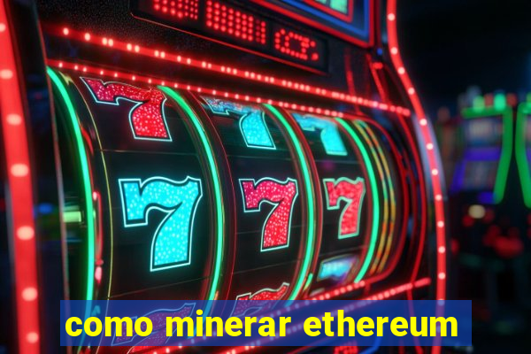 como minerar ethereum